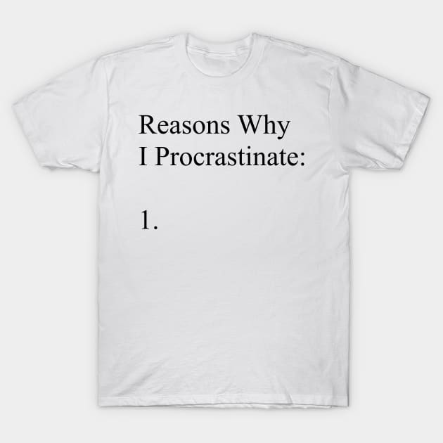Reasons why I Procrastinate T-Shirt by acarine